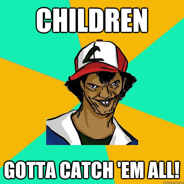 Children  Gotta catch 'em all!  Ash Pedreiro