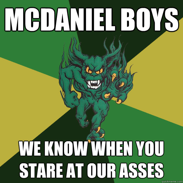 Mcdaniel boys we know when you stare at our asses  Green Terror