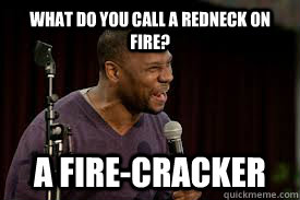 What do you call a redneck on fire? A fire-CRACKER - What do you call a redneck on fire? A fire-CRACKER  Middling Black Comic