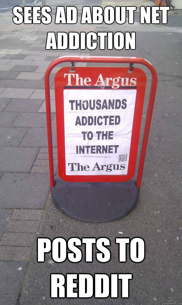 Sees ad about net addiction posts to reddit - Sees ad about net addiction posts to reddit  Redditor Logic