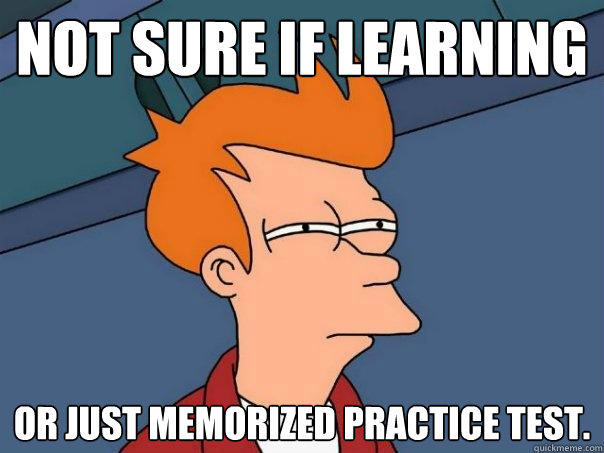 Not sure if learning or just memorized practice test.  Futurama Fry