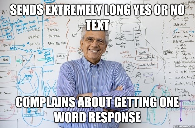 sends extremely long yes or no text complains about getting one word response - sends extremely long yes or no text complains about getting one word response  Engineering Professor