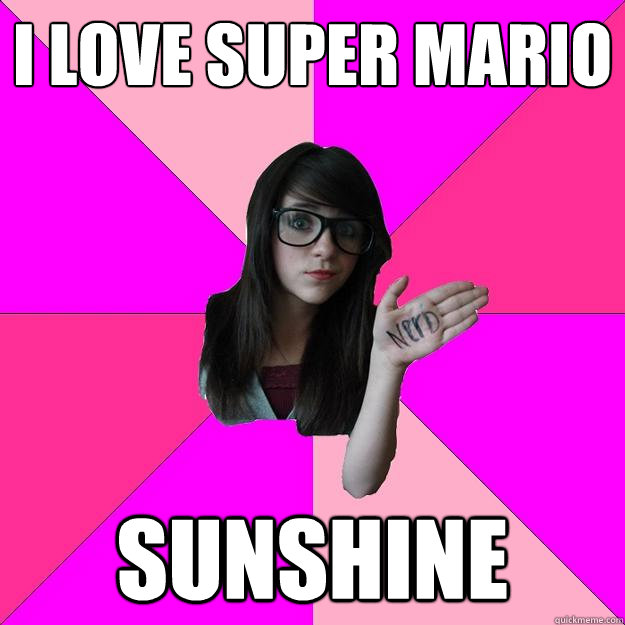 I love super mario sunshine  Idiot Nerd Girl