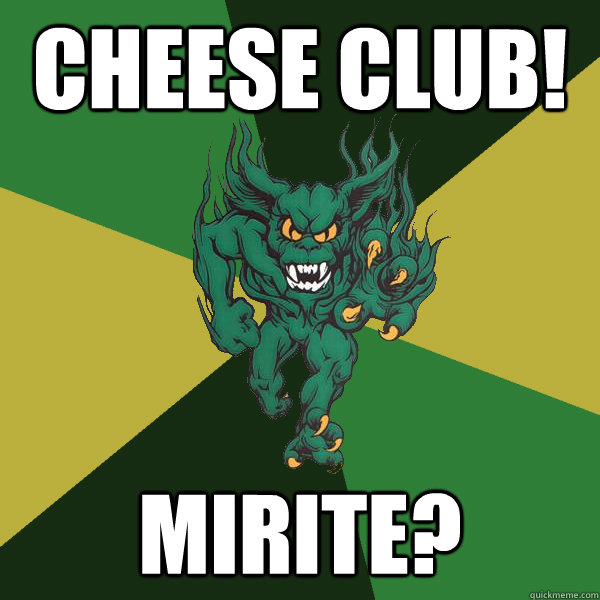 Cheese Club! mirite?  Green Terror