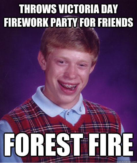 Throws victoria day firework party for friends forest fire  Bad Luck Brian