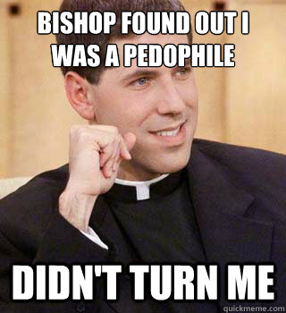 bishop found out i was a pedophile didn't turn me - bishop found out i was a pedophile didn't turn me  Innocent Catholic Priest