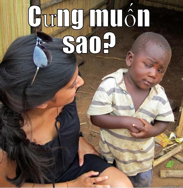 CƯNG MUỐN SAO?  Skeptical Third World Kid