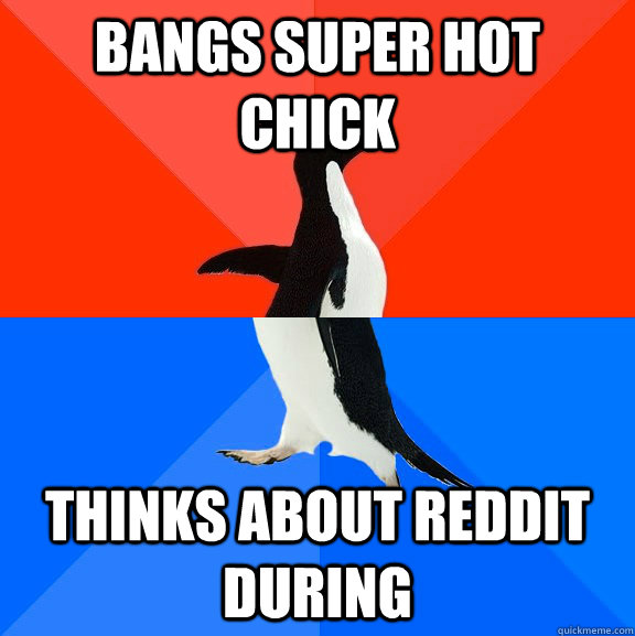 Bangs super hot chick Thinks about Reddit during  Socially Awesome Awkward Penguin