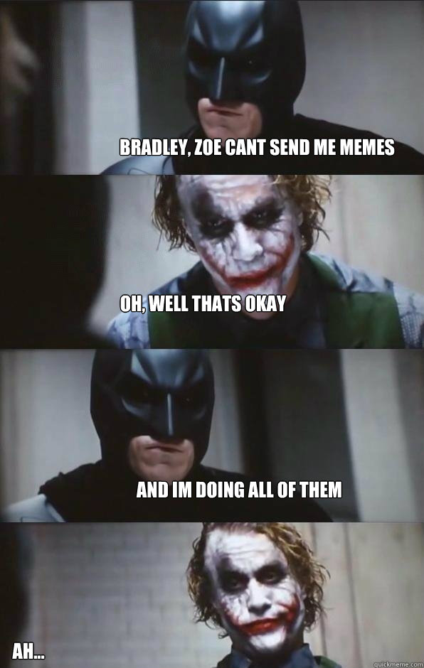 Bradley, zoe cant send me memes Oh, well thats okay and im doing all of them Ah... - Bradley, zoe cant send me memes Oh, well thats okay and im doing all of them Ah...  Batman Panel