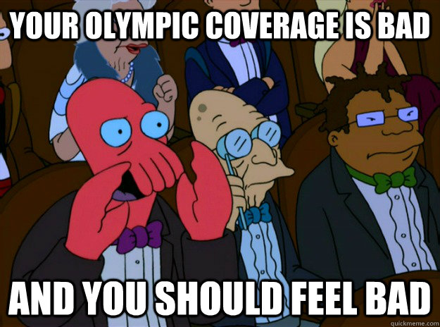 Your olympic coverage is bad And you should feel bad - Your olympic coverage is bad And you should feel bad  And you should feel bad