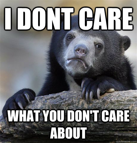 I dont care what you don't care about  Confession Bear