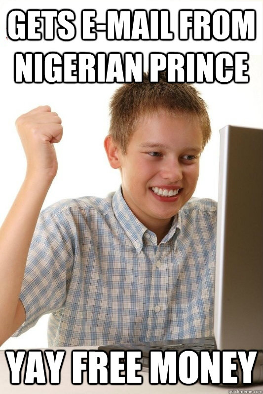 Gets e-mail from Nigerian Prince Yay free money  1st Day Internet Kid