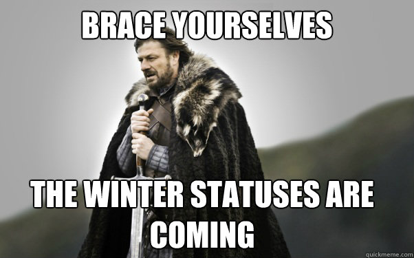 BRACE YOURSELVES The winter statuses are coming  Ned Stark