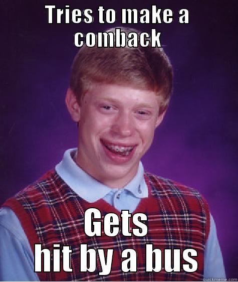 TRIES TO MAKE A COMBACK GETS HIT BY A BUS Bad Luck Brian