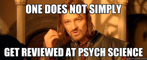 One does not simply get reviewed at psych science  One Does Not Simply