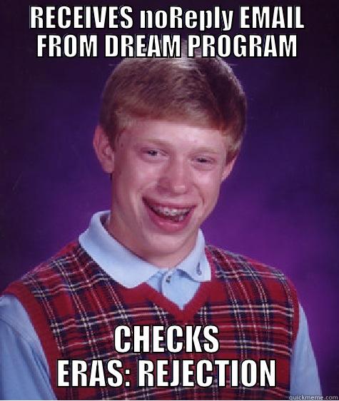 RECEIVES NOREPLY EMAIL FROM DREAM PROGRAM CHECKS ERAS: REJECTION Bad Luck Brian
