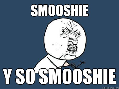 Smooshie Y so smooshie  Y U No