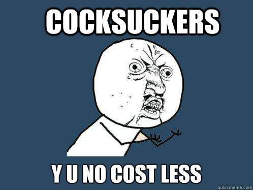 COCKSUCKERS y u no cost less  Y U No