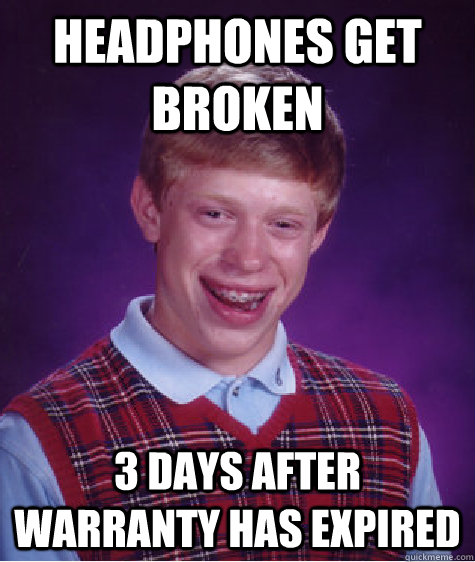 Headphones Get broken 3 days after warranty has expired  Bad Luck Brian