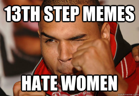 13th step memes hate women  Scumbag Chris Brown