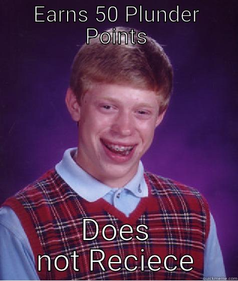 EARNS 50 PLUNDER POINTS DOES NOT RECIECE Bad Luck Brian