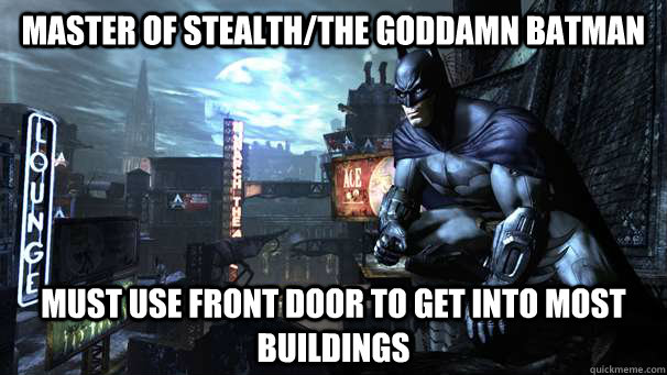 Master of stealth/the goddamn Batman must use front door to get into most buildings - Master of stealth/the goddamn Batman must use front door to get into most buildings  Misc