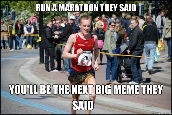 Run a marathon they said  You'll be the next big meme they  said - Run a marathon they said  You'll be the next big meme they  said  Ridiculously Unlucky Marathoner