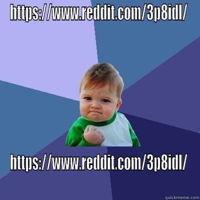 HTTPS://WWW.REDDIT.COM/3P8IDL/ HTTPS://WWW.REDDIT.COM/3P8IDL/ Success Kid