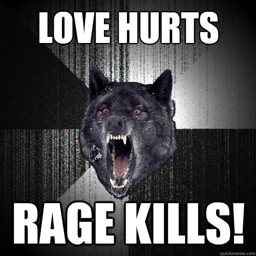 Love hurts Rage kills!  Insanity Wolf
