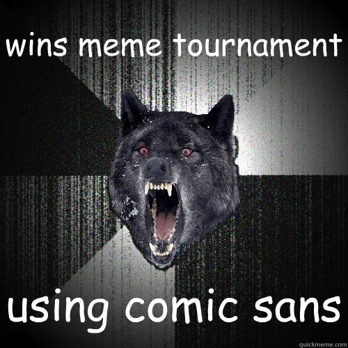 wins meme tournament using comic sans  Insanity Wolf