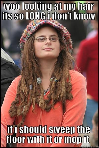 WOO LOOKING AT MY HAIR ITS SO LONG I DON'T KNOW IF I SHOULD SWEEP THE FLOOR WITH IT OR MOP IT  College Liberal