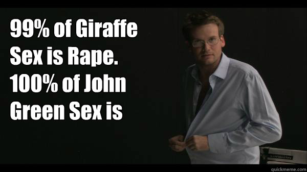 99% of Giraffe Sex is Rape. 100% of John Green Sex is Satisfying  Sexy John Green