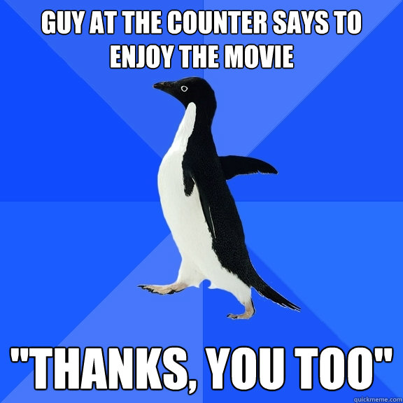 Guy at the counter says to enjoy the movie 