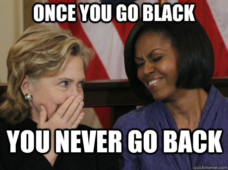 Once you go black You never go back - Once you go black You never go back  Obama Laugh