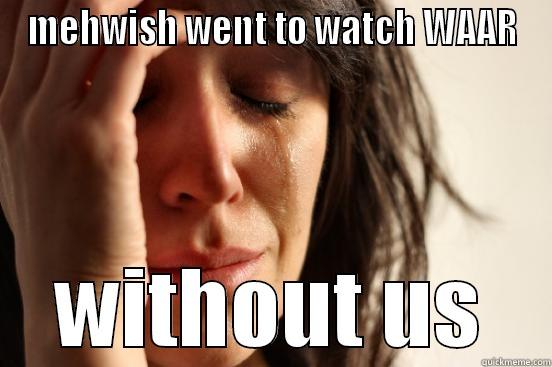 MEHWISH WENT TO WATCH WAAR WITHOUT US First World Problems
