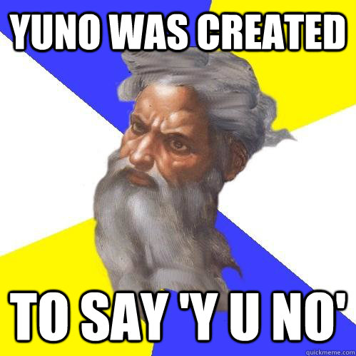 YUNO was created to say 'Y U NO'  Advice God