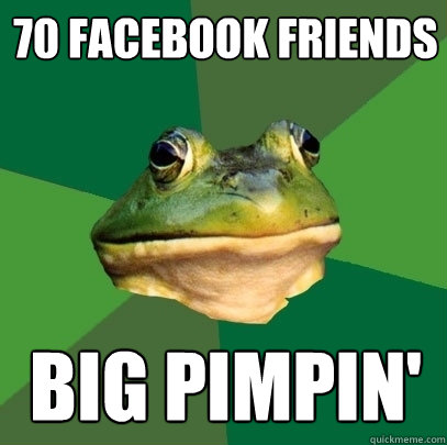 70 facebook friends BIG pimpin'  Foul Bachelor Frog