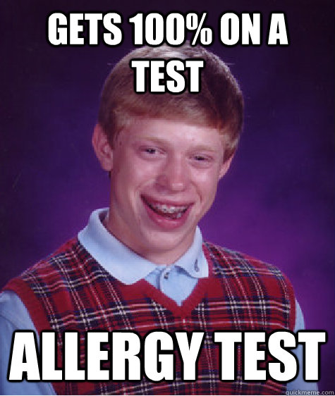 Gets 100% on a test allergy test  Bad Luck Brian