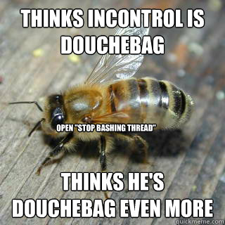 Thinks incontrol is douchebag Thinks he's douchebag even more open 