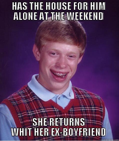 HAS THE HOUSE FOR HIM ALONE AT THE WEEKEND SHE RETURNS WHIT HER EX-BOYFRIEND Bad Luck Brian