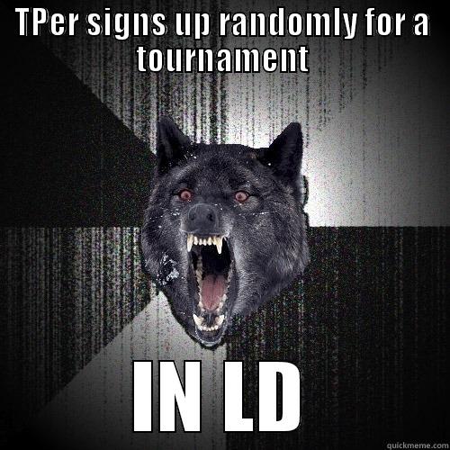 TPER SIGNS UP RANDOMLY FOR A TOURNAMENT IN LD Insanity Wolf