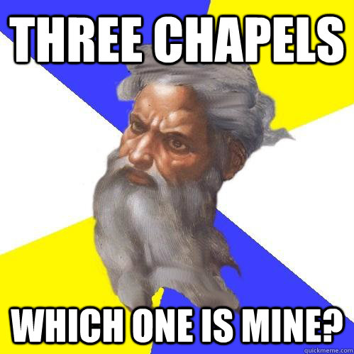 Three Chapels Which one is mine?  Advice God