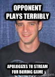 Opponent Plays Terribly Apologizes to Stream for boring game - Opponent Plays Terribly Apologizes to Stream for boring game  Good Guy Axslav