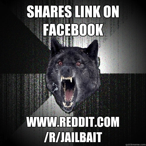 Shares Link on Facebook www.reddit.com
/r/jailbait  Insanity Wolf