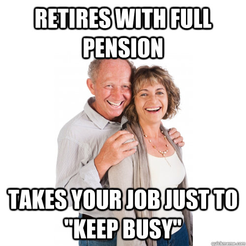retires with full pension takes your job just to 