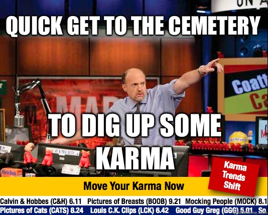 Quick get to the cemetery To dig up some karma - Quick get to the cemetery To dig up some karma  Mad Karma with Jim Cramer