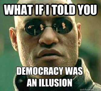 what if i told you democracy was 
an illusion  Matrix Morpheus