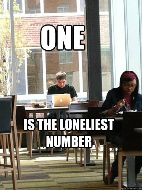 One is the loneliest number - One is the loneliest number  Hungry steve