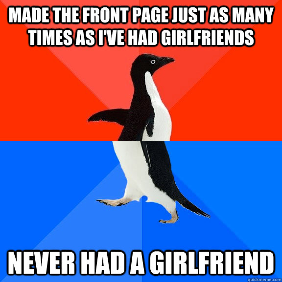 Made the front page just as many times as I've had girlfriends Never had a girlfriend   Socially Awesome Awkward Penguin