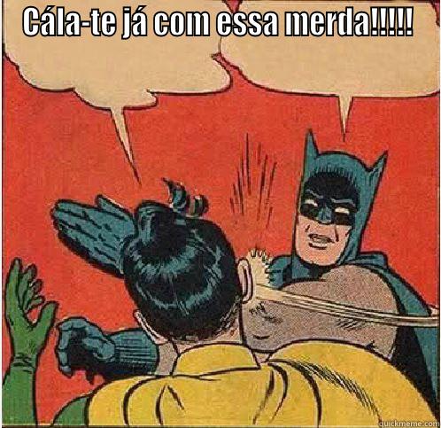 CÁLA-TE JÁ COM ESSA MERDA!!!!!  Batman Slapping Robin
